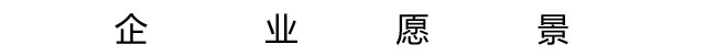 企業(yè)愿景 企業(yè)愿景